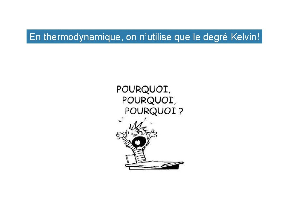 En thermodynamique, on n’utilise que le degré Kelvin! 