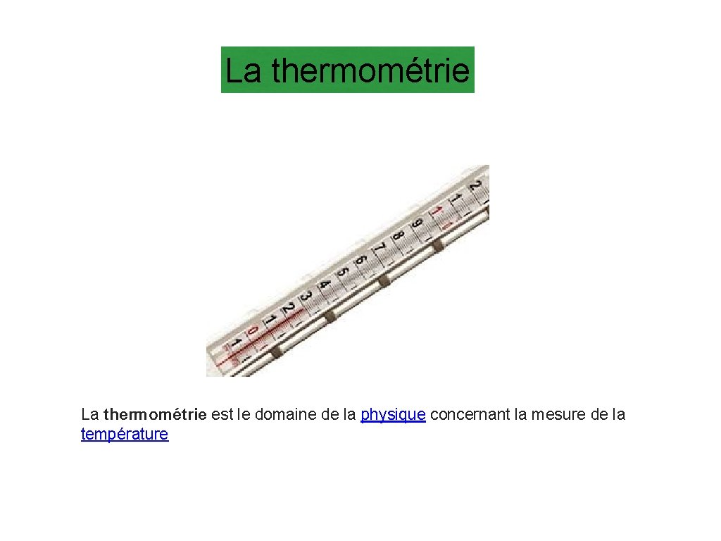La thermométrie est le domaine de la physique concernant la mesure de la température