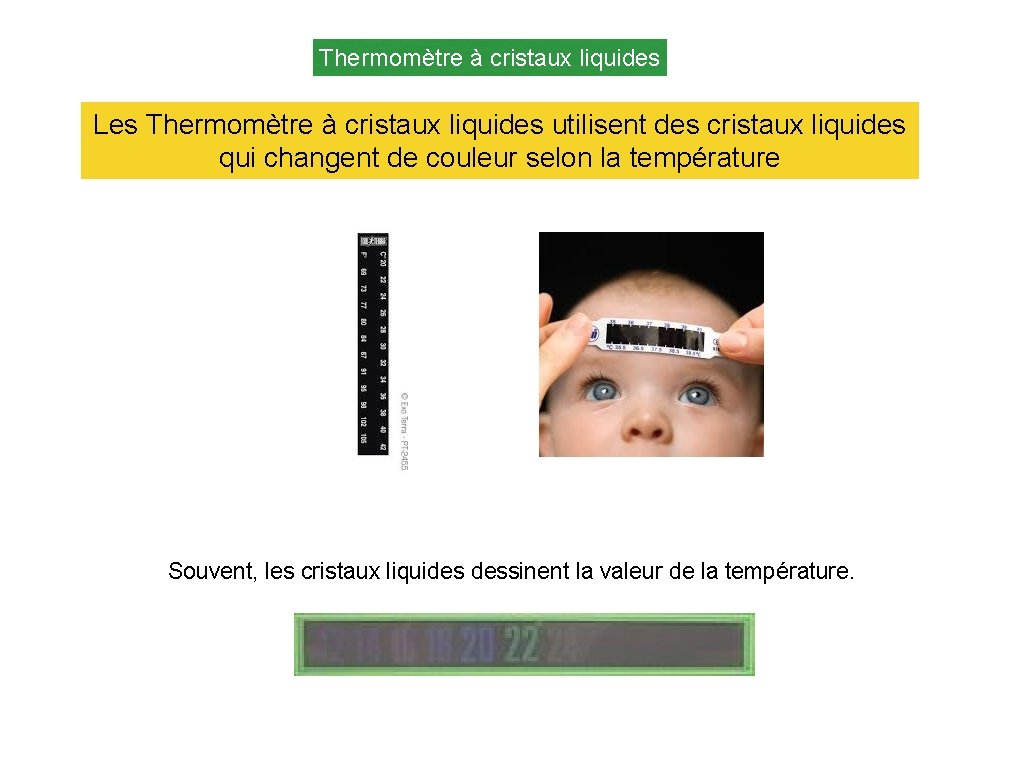 Thermomètre à cristaux liquides Les Thermomètre à cristaux liquides utilisent des cristaux liquides qui
