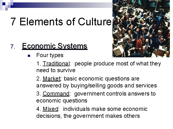 7 Elements of Culture 7. Economic Systems n Four types 1. Traditional: people produce