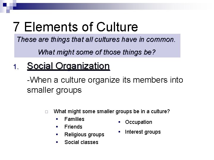 7 Elements of Culture These are things that all cultures have in common. What