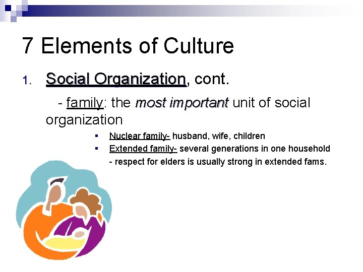 7 Elements of Culture 1. Social Organization, Organization cont. - family: the most important