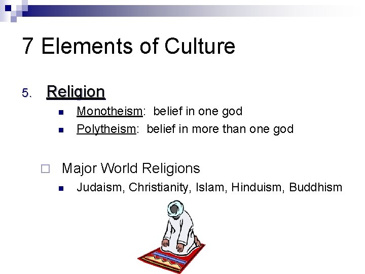 7 Elements of Culture 5. Religion n n ¨ Monotheism: belief in one god