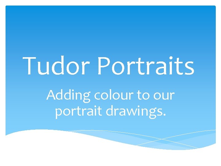 Tudor Portraits Adding colour to our portrait drawings. 
