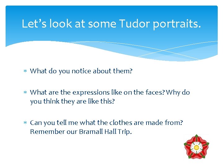 Let’s look at some Tudor portraits. What do you notice about them? What are