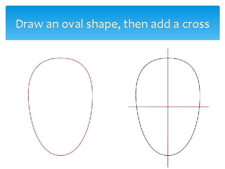 Draw an oval shape, then add a cross 
