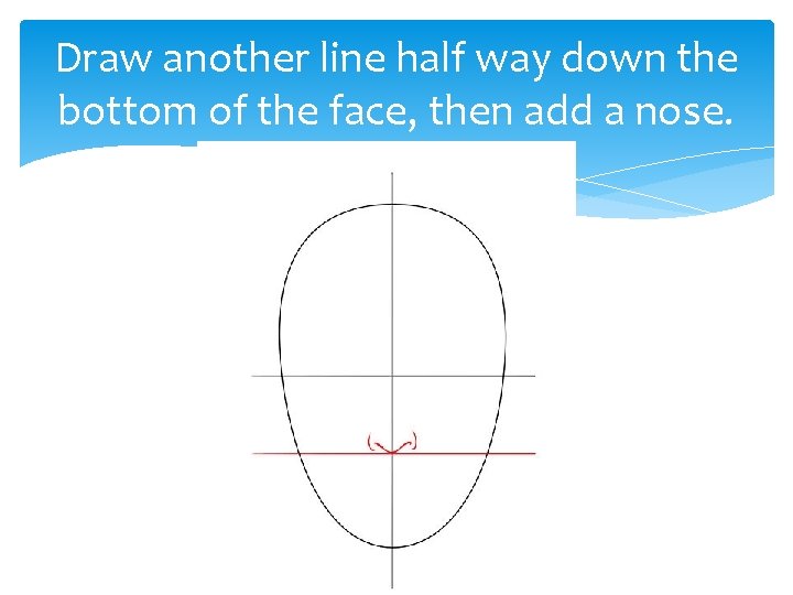 Draw another line half way down the bottom of the face, then add a