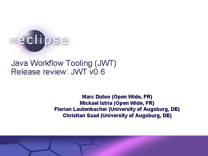Java Workflow Tooling (JWT) Release review: JWT v 0. 6 Marc Dutoo (Open Wide,