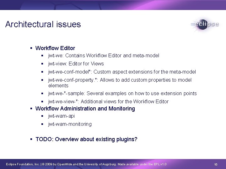 Architectural issues Workflow Editor jwt-we: Contains Workflow Editor and meta-model jwt-view: Editor for Views