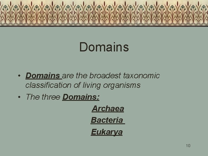 Domains • Domains are the broadest taxonomic classification of living organisms • The three