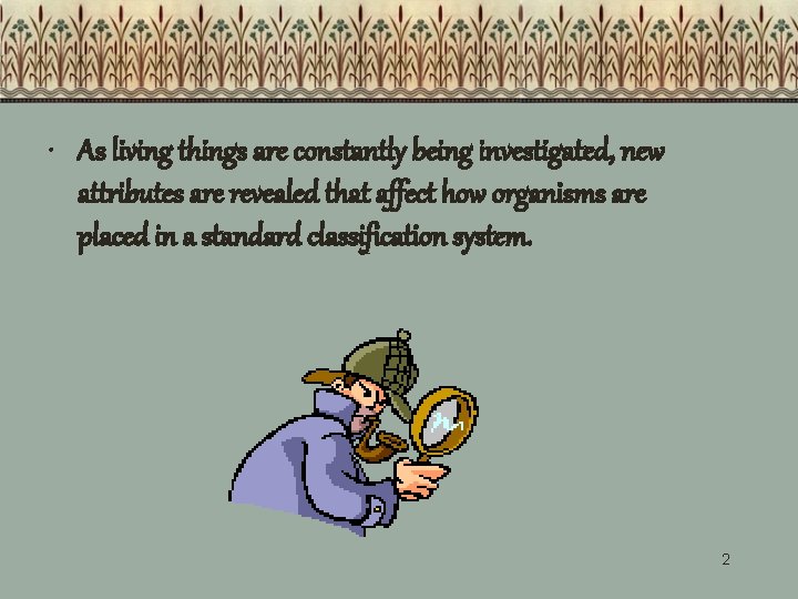  • As living things are constantly being investigated, new attributes are revealed that