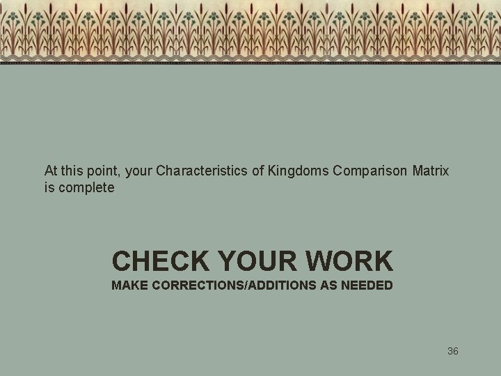 At this point, your Characteristics of Kingdoms Comparison Matrix is complete CHECK YOUR WORK At this point, your Characteristics of Kingdoms Comparison Matrix is complete CHECK YOUR WORK