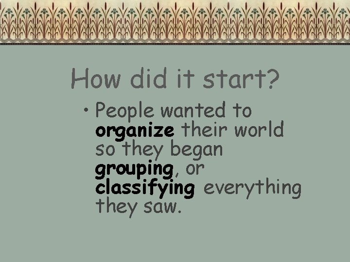 How did it start? • People wanted to organize their world so they began