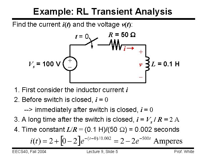Example: RL Transient Analysis Find the current i(t) and the voltage v(t): R =