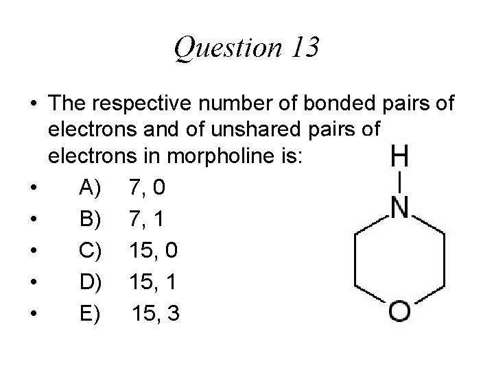 Question 13 • The respective number of bonded pairs of electrons and of unshared