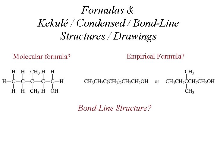 Formulas & Kekulé / Condensed / Bond-Line Structures / Drawings Molecular formula? Empirical Formula?