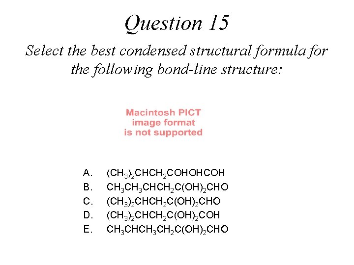 Question 15 Select the best condensed structural formula for the following bond-line structure: A.