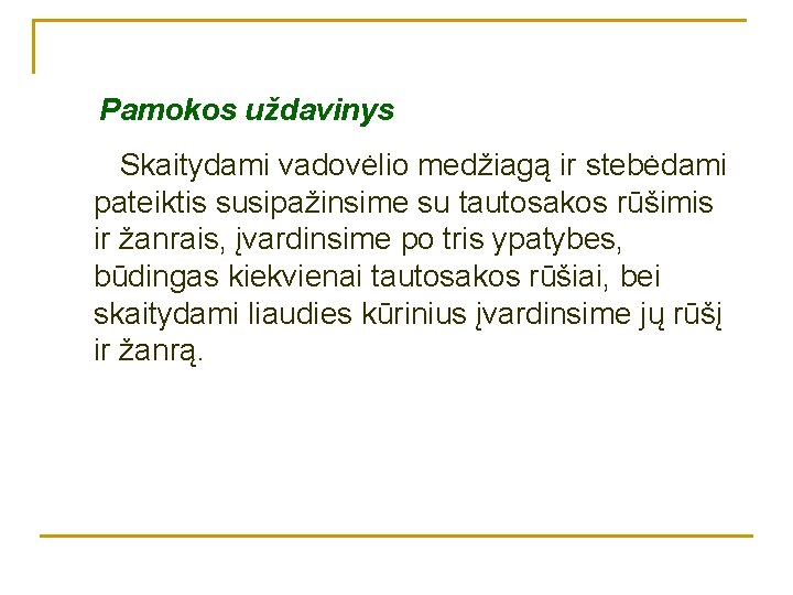 Pamokos uždavinys Skaitydami vadovėlio medžiagą ir stebėdami pateiktis susipažinsime su tautosakos rūšimis ir žanrais,