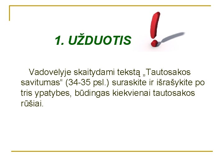 1. UŽDUOTIS Vadovėlyje skaitydami tekstą „Tautosakos savitumas“ (34 -35 psl. ) suraskite ir išrašykite