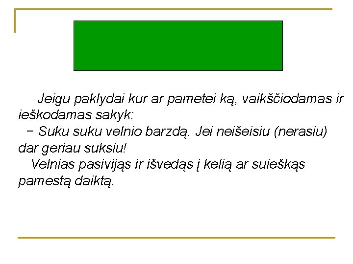 SMULKIOJI TAUTOSAKA UŽKALBĖJIMAS Jeigu paklydai kur ar pametei ką, vaikščiodamas ir ieškodamas sakyk: −