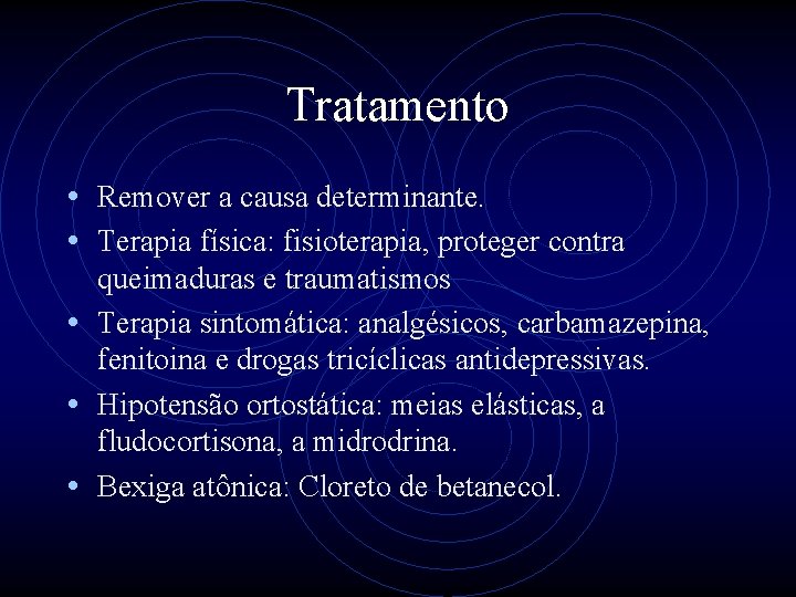 Tratamento • Remover a causa determinante. • Terapia física: fisioterapia, proteger contra queimaduras e