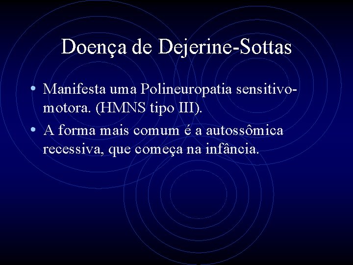 Doença de Dejerine-Sottas • Manifesta uma Polineuropatia sensitivomotora. (HMNS tipo III). • A forma