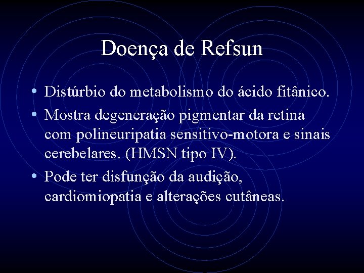 Doença de Refsun • Distúrbio do metabolismo do ácido fitânico. • Mostra degeneração pigmentar