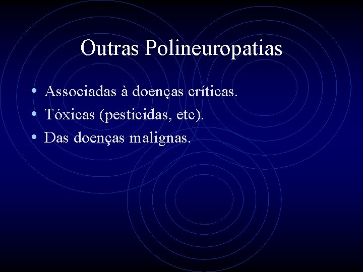 Outras Polineuropatias • Associadas à doenças críticas. • Tóxicas (pesticidas, etc). • Das doenças