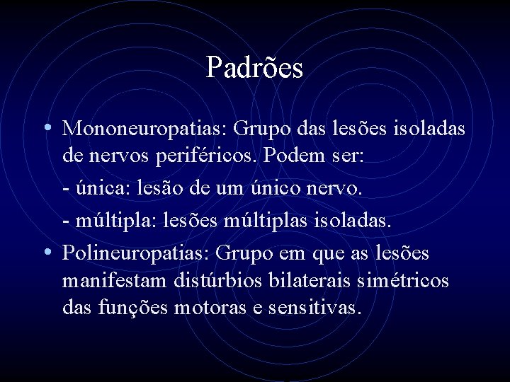 Padrões • Mononeuropatias: Grupo das lesões isoladas de nervos periféricos. Podem ser: - única: