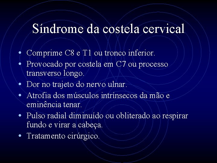 Síndrome da costela cervical • Comprime C 8 e T 1 ou tronco inferior.