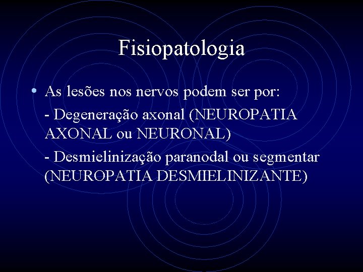 Fisiopatologia • As lesões nos nervos podem ser por: - Degeneração axonal (NEUROPATIA AXONAL