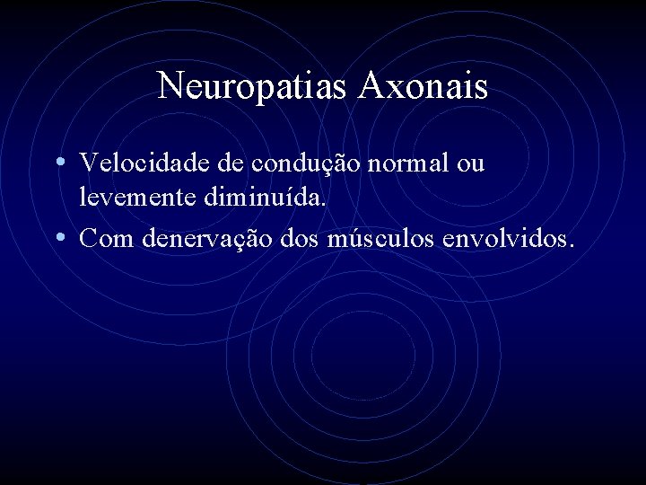 Neuropatias Axonais • Velocidade de condução normal ou levemente diminuída. • Com denervação dos