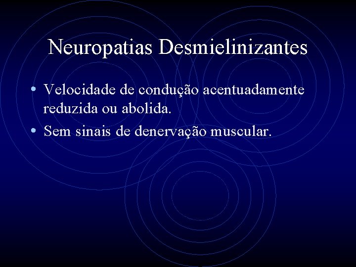 Neuropatias Desmielinizantes • Velocidade de condução acentuadamente reduzida ou abolida. • Sem sinais de