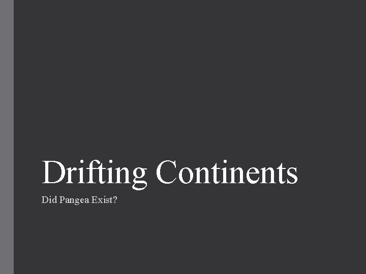 Drifting Continents Did Pangea Exist? 