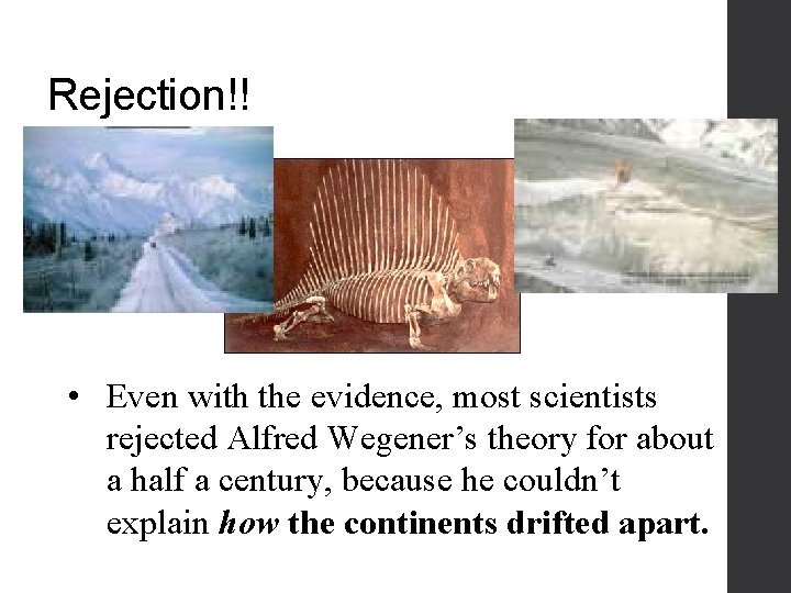 Rejection!! • Even with the evidence, most scientists rejected Alfred Wegener’s theory for about