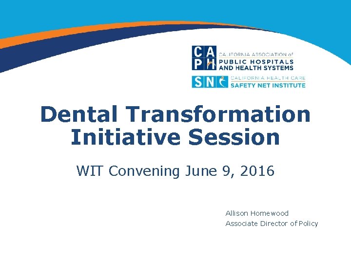 Dental Transformation Initiative Session WIT Convening June 9, 2016 Allison Homewood Associate Director of