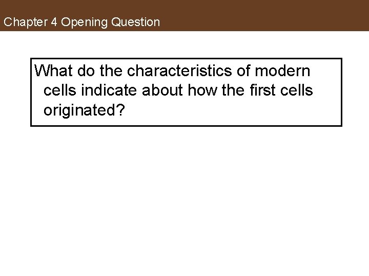 Chapter 4 Opening Question What do the characteristics of modern cells indicate about how