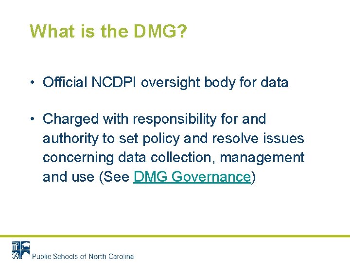 What is the DMG? • Official NCDPI oversight body for data • Charged with
