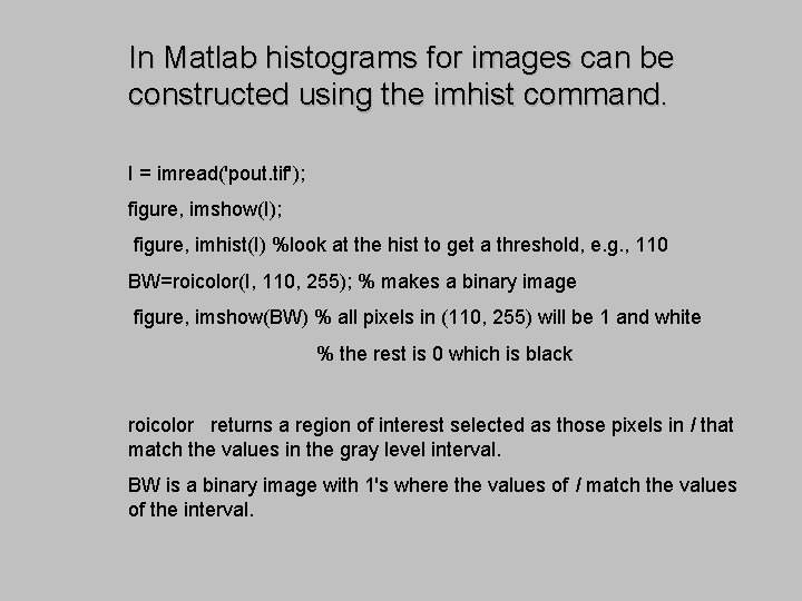 In Matlab histograms for images can be constructed using the imhist command. I = In Matlab histograms for images can be constructed using the imhist command. I =
