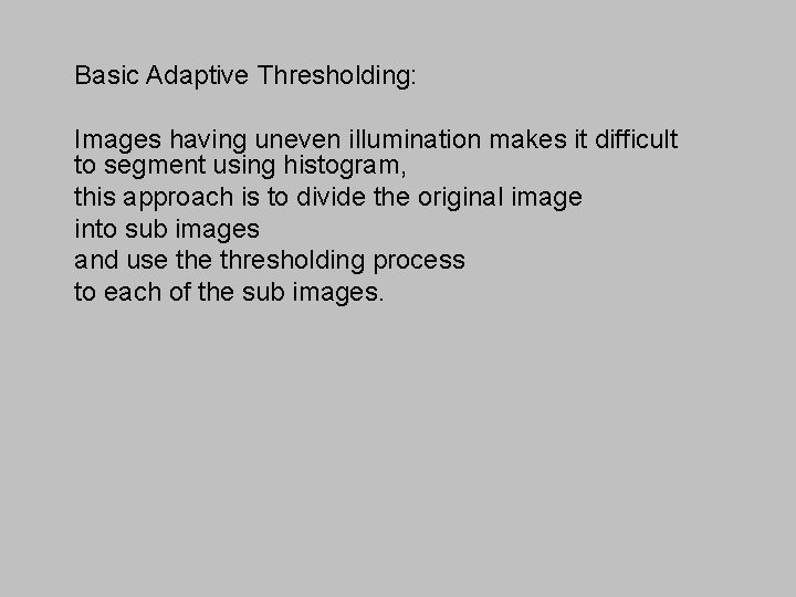 Basic Adaptive Thresholding: Images having uneven illumination makes it difficult to segment using histogram, Basic Adaptive Thresholding: Images having uneven illumination makes it difficult to segment using histogram,