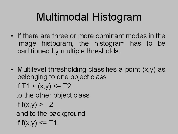 Multimodal Histogram • If there are three or more dominant modes in the image Multimodal Histogram • If there are three or more dominant modes in the image