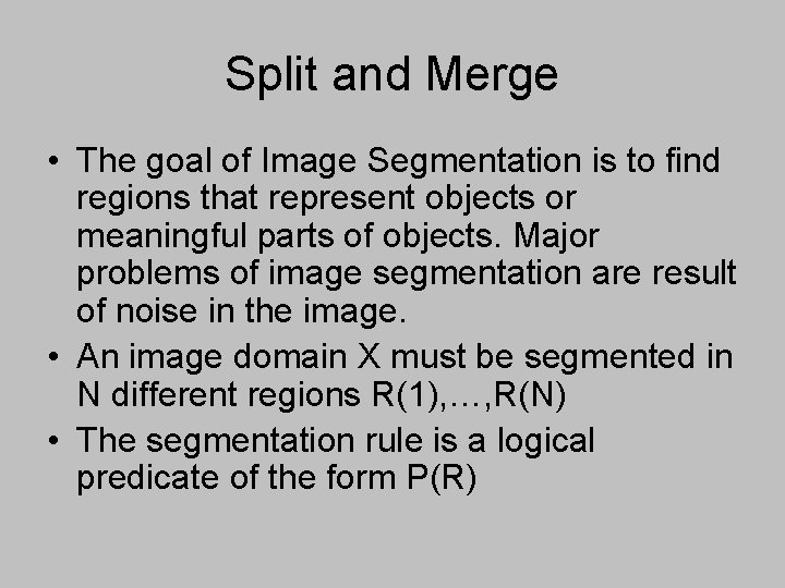 Split and Merge • The goal of Image Segmentation is to find regions that Split and Merge • The goal of Image Segmentation is to find regions that