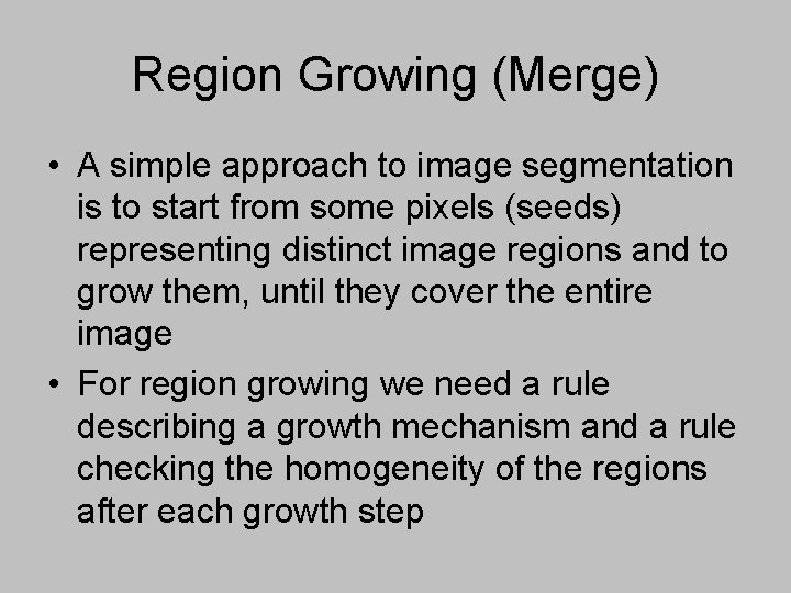 Region Growing (Merge) • A simple approach to image segmentation is to start from Region Growing (Merge) • A simple approach to image segmentation is to start from
