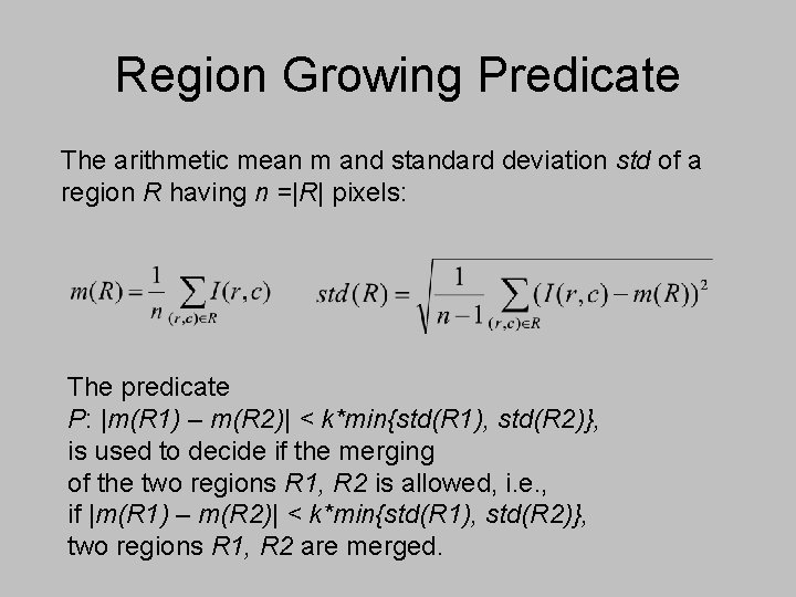 Region Growing Predicate The arithmetic mean m and standard deviation std of a region Region Growing Predicate The arithmetic mean m and standard deviation std of a region