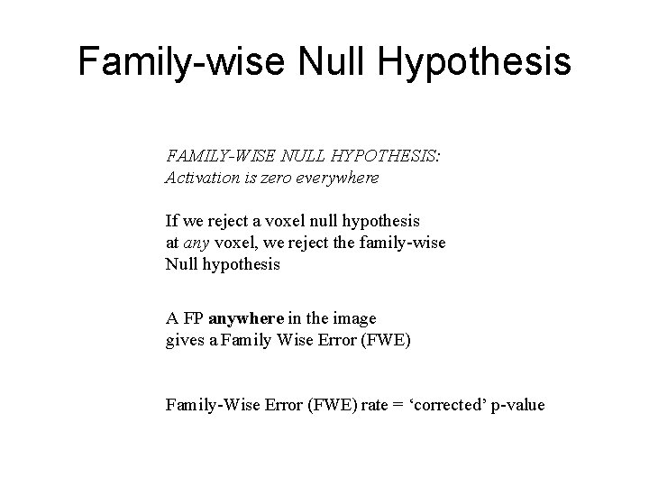Family-wise Null Hypothesis FAMILY-WISE NULL HYPOTHESIS: Activation is zero everywhere If we reject a
