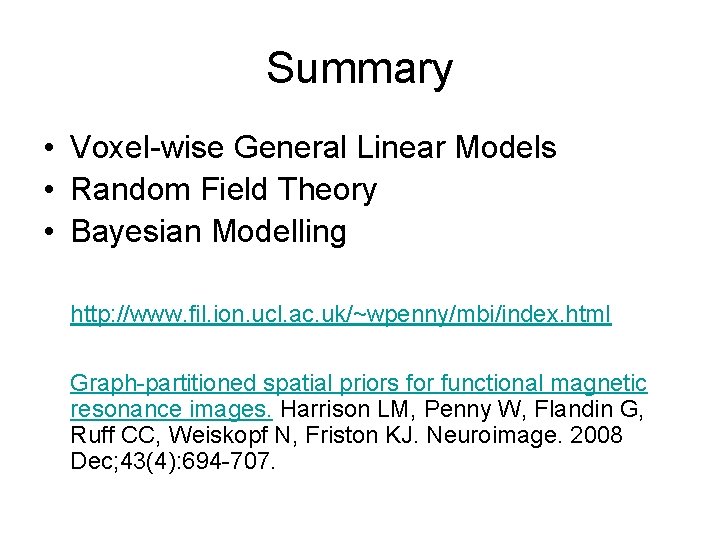 Summary • Voxel-wise General Linear Models • Random Field Theory • Bayesian Modelling http: