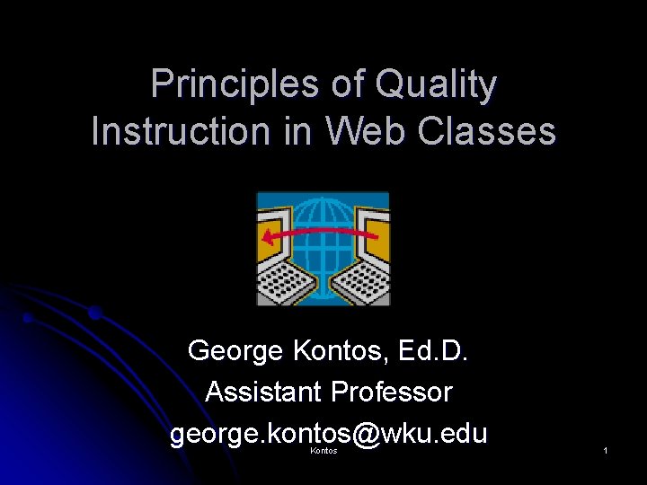 Principles of Quality Instruction in Web Classes George Kontos, Ed. D. Assistant Professor george.