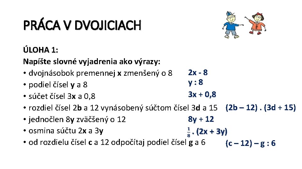 PRÁCA V DVOJICIACH ÚLOHA 1: Napíšte slovné vyjadrenia ako výrazy: 2 x - 8
