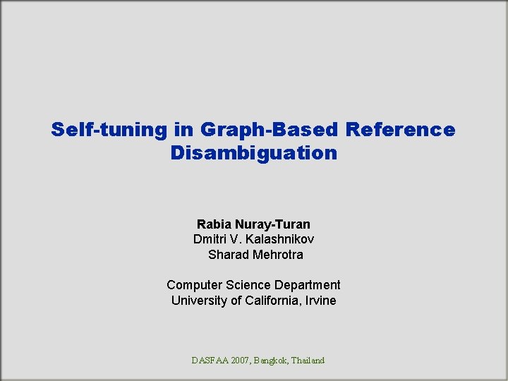 Self-tuning in Graph-Based Reference Disambiguation Rabia Nuray-Turan Dmitri V. Kalashnikov Sharad Mehrotra Computer Science