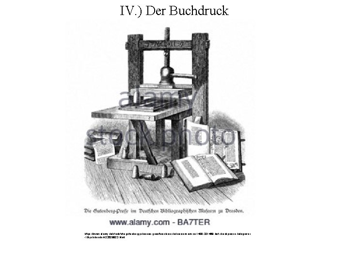 IV. ) Der Buchdruck https: //www. alamy. de/stockfoto-gutenberg-johannes-gensfleisch-zur-laden-zum-um-ca-1400 -321468 -hist-druckpresse-holzgravur -19 -jahrhundert-23529823. html 